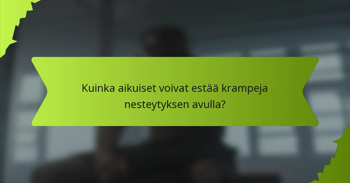 Kuinka aikuiset voivat estää krampeja nesteytyksen avulla?