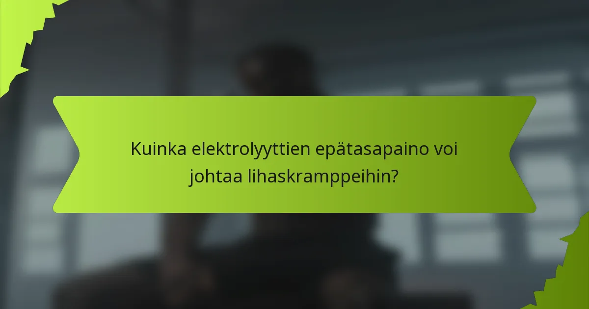 Kuinka elektrolyyttien epätasapaino voi johtaa lihaskramppeihin?