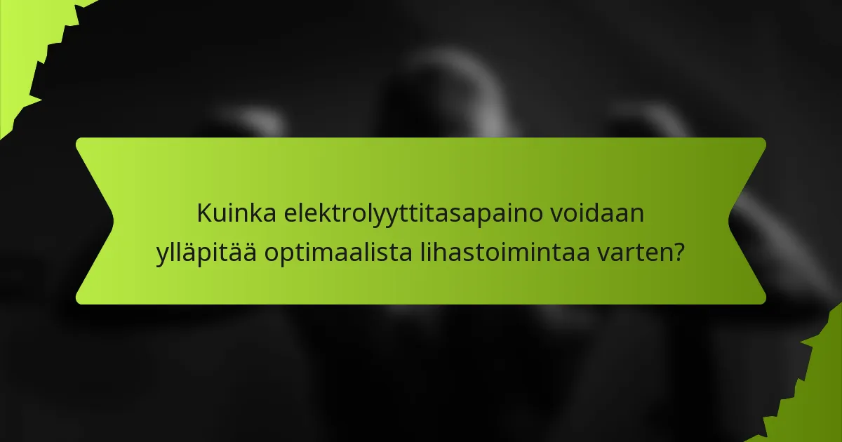 Kuinka elektrolyyttitasapaino voidaan ylläpitää optimaalista lihastoimintaa varten?