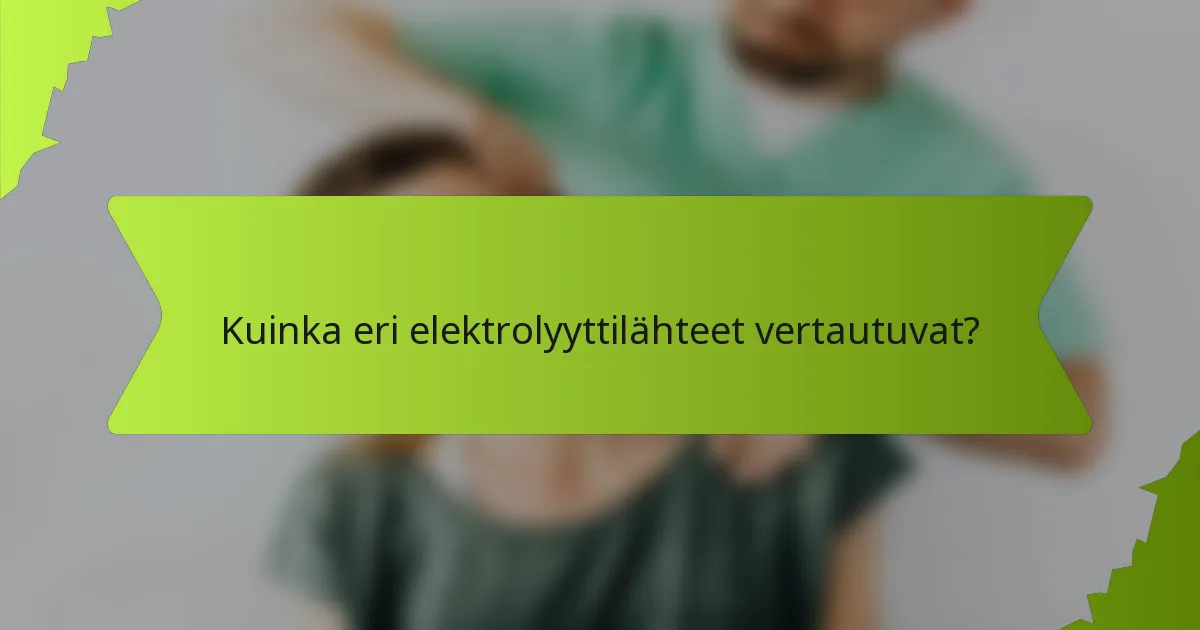 Kuinka eri elektrolyyttilähteet vertautuvat?