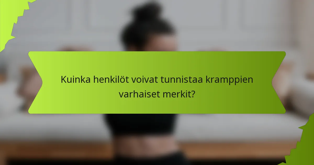 Kuinka henkilöt voivat tunnistaa kramppien varhaiset merkit?