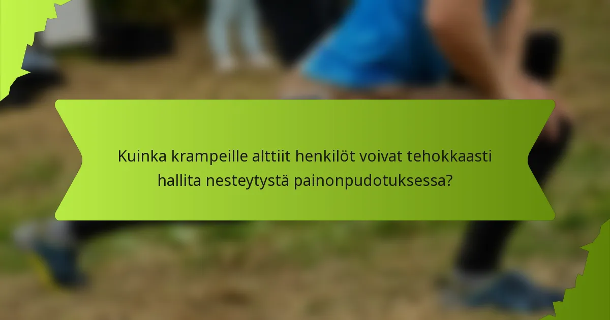 Kuinka krampeille alttiit henkilöt voivat tehokkaasti hallita nesteytystä painonpudotuksessa?