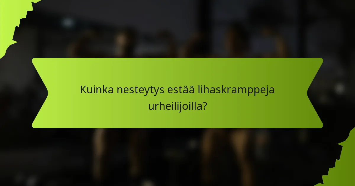 Kuinka nesteytys estää lihaskramppeja urheilijoilla?