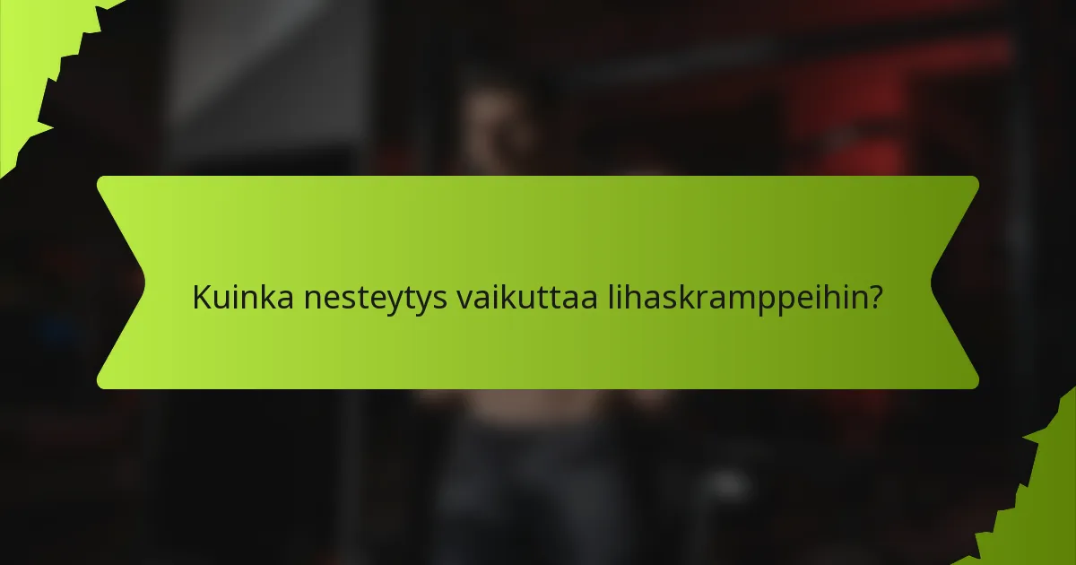 Kuinka nesteytys vaikuttaa lihaskramppeihin?
