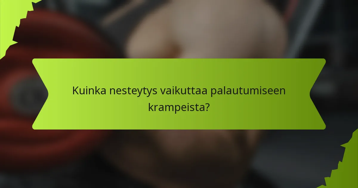 Kuinka nesteytys vaikuttaa palautumiseen krampeista?