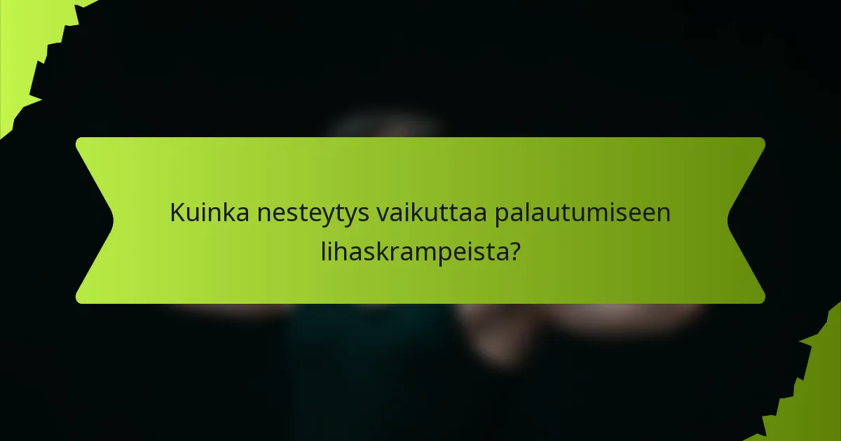 Kuinka nesteytys vaikuttaa palautumiseen lihaskrampeista?