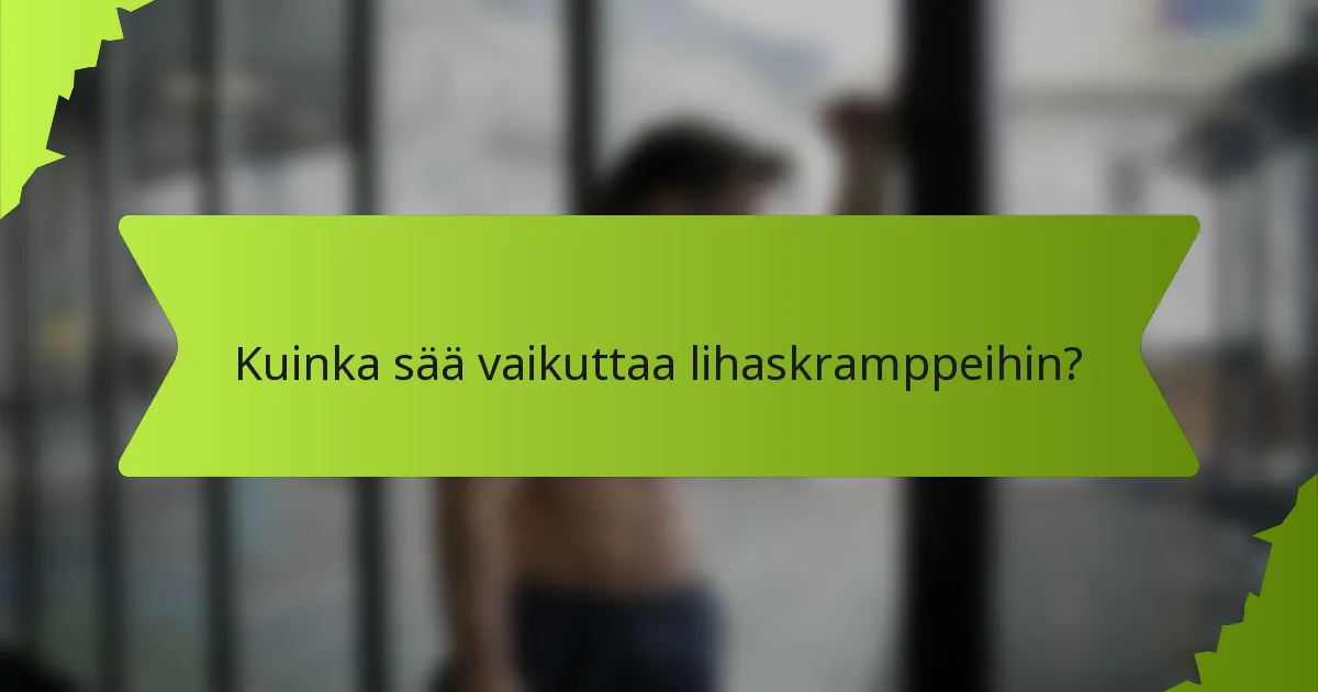Kuinka sää vaikuttaa lihaskramppeihin?