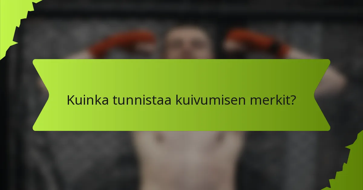 Kuinka tunnistaa kuivumisen merkit?