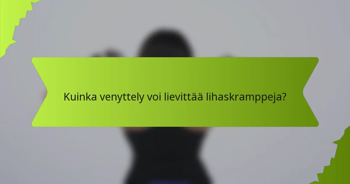 Kuinka venyttely voi lievittää lihaskramppeja?