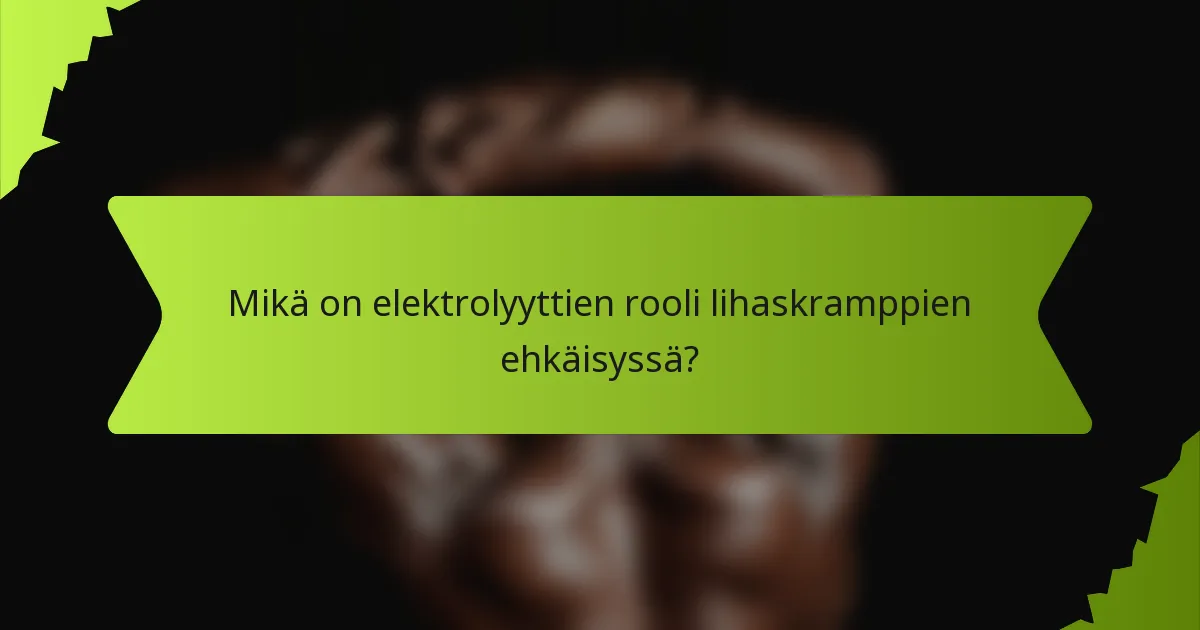 Mikä on elektrolyyttien rooli lihaskramppien ehkäisyssä?