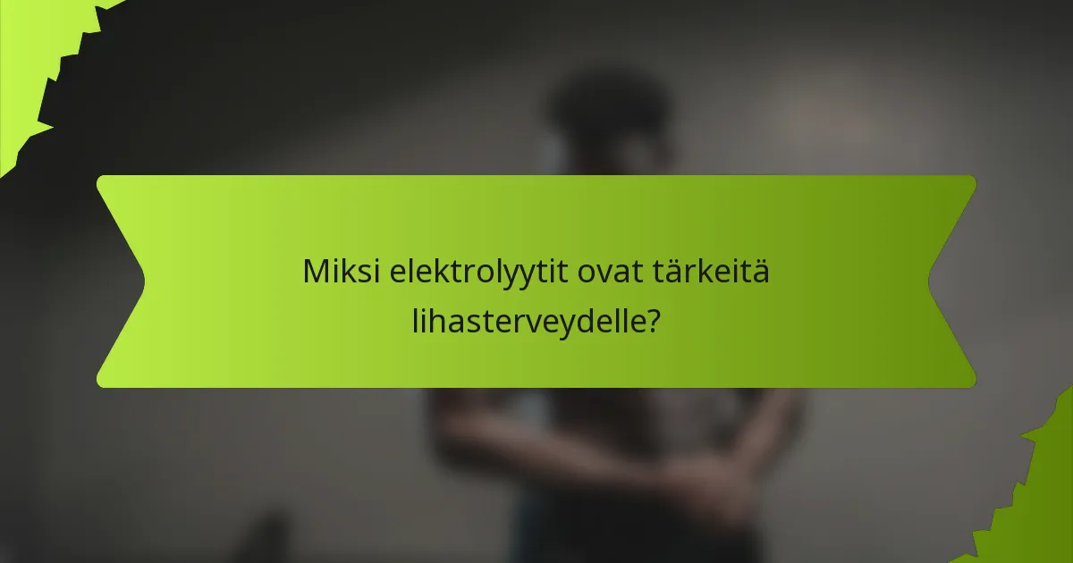 Miksi elektrolyytit ovat tärkeitä lihasterveydelle?