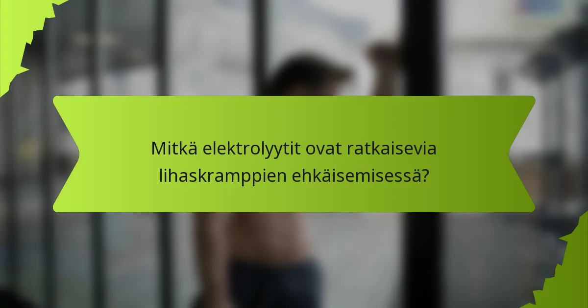 Mitkä elektrolyytit ovat ratkaisevia lihaskramppien ehkäisemisessä?