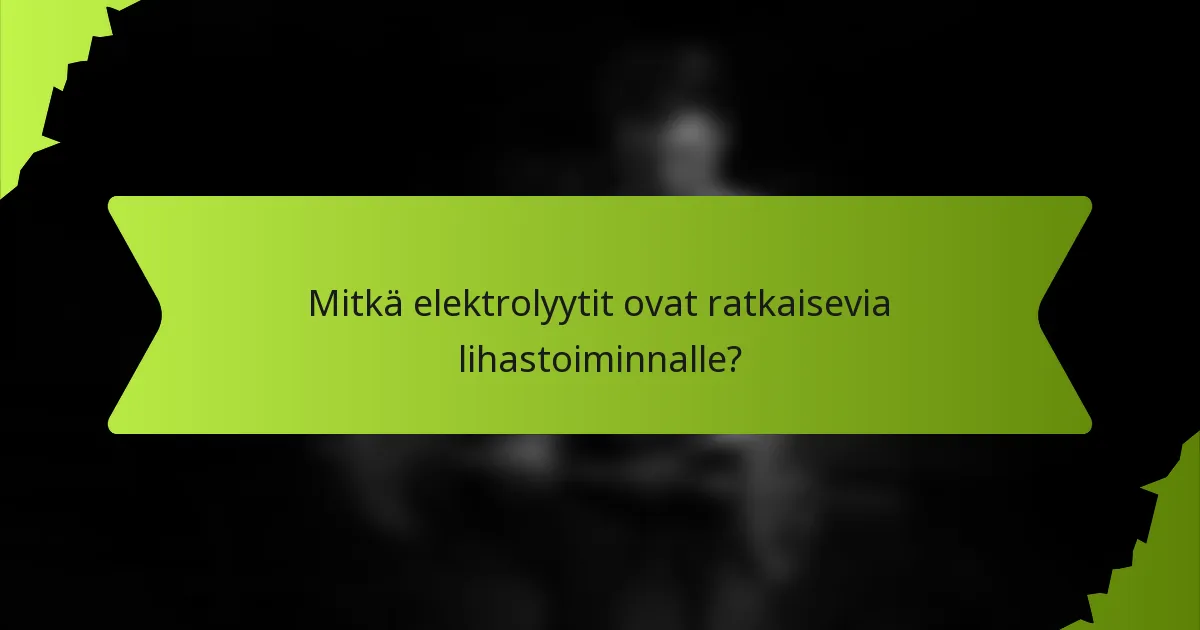 Mitkä elektrolyytit ovat ratkaisevia lihastoiminnalle?