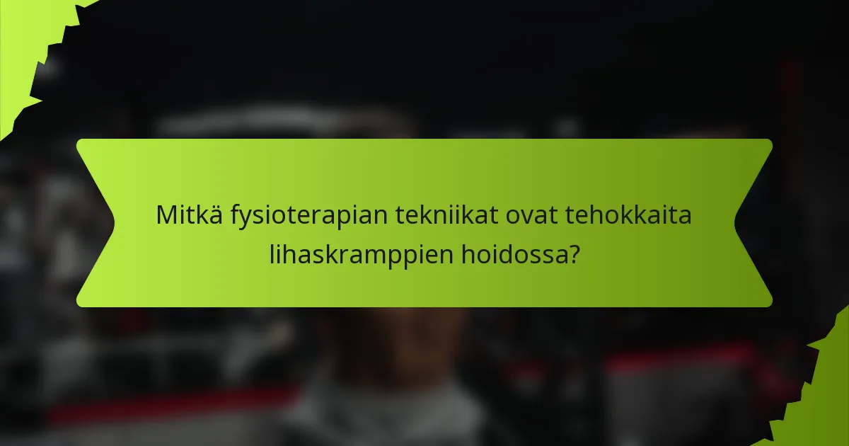 Mitkä fysioterapian tekniikat ovat tehokkaita lihaskramppien hoidossa?