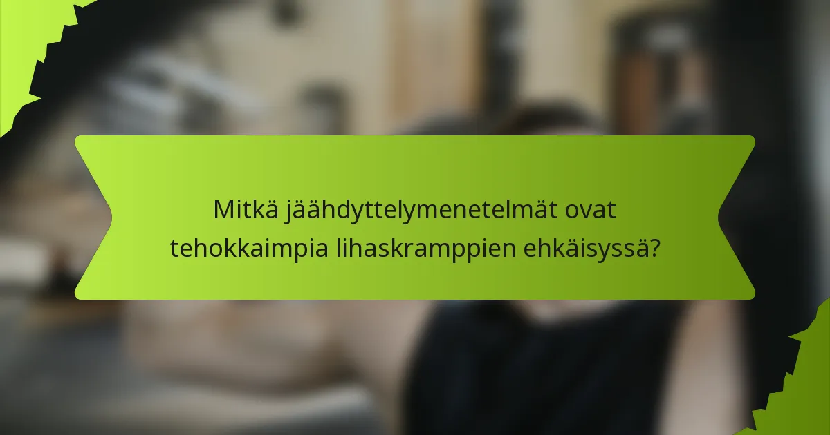 Mitkä jäähdyttelymenetelmät ovat tehokkaimpia lihaskramppien ehkäisyssä?