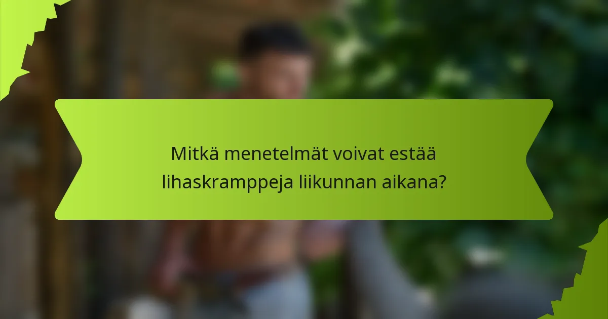 Mitkä menetelmät voivat estää lihaskramppeja liikunnan aikana?
