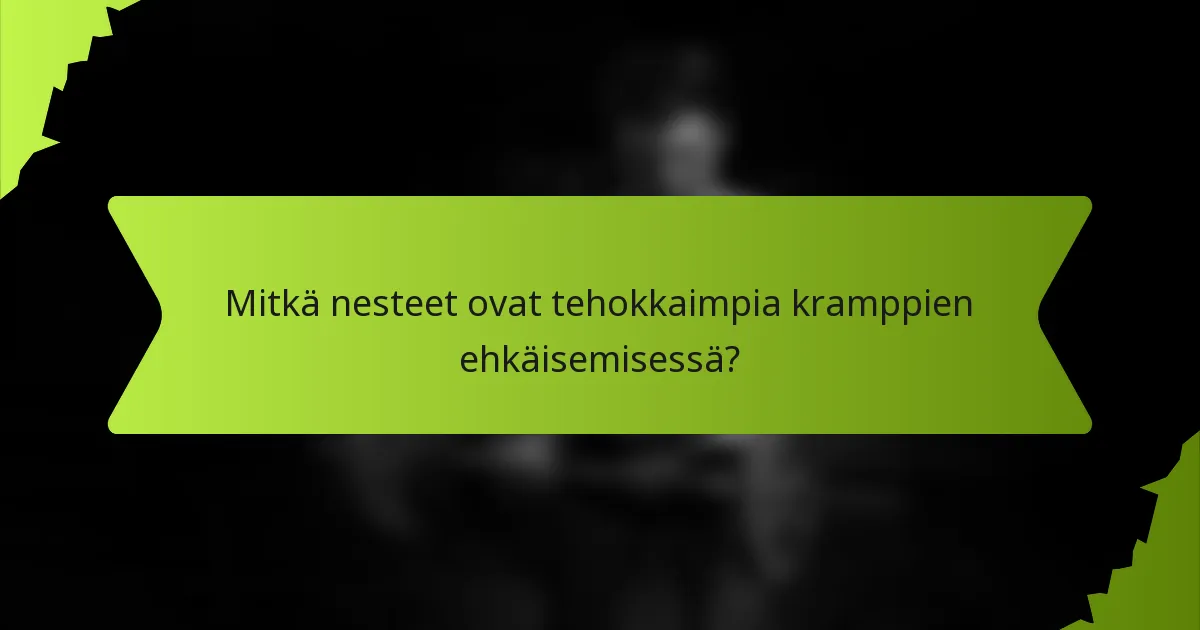 Mitkä nesteet ovat tehokkaimpia kramppien ehkäisemisessä?