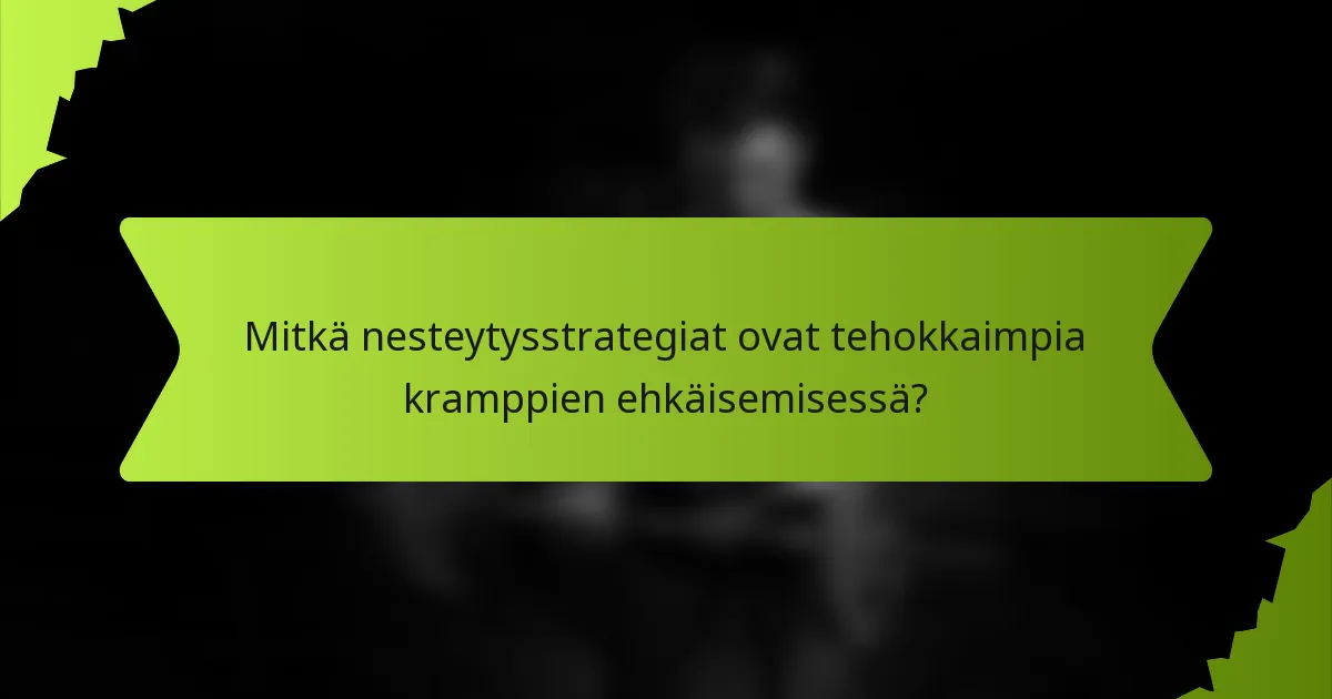 Mitkä nesteytysstrategiat ovat tehokkaimpia kramppien ehkäisemisessä?