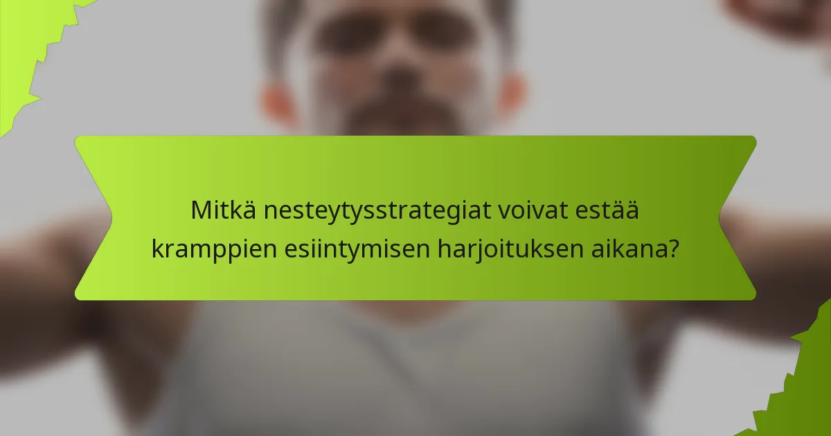 Mitkä nesteytysstrategiat voivat estää kramppien esiintymisen harjoituksen aikana?