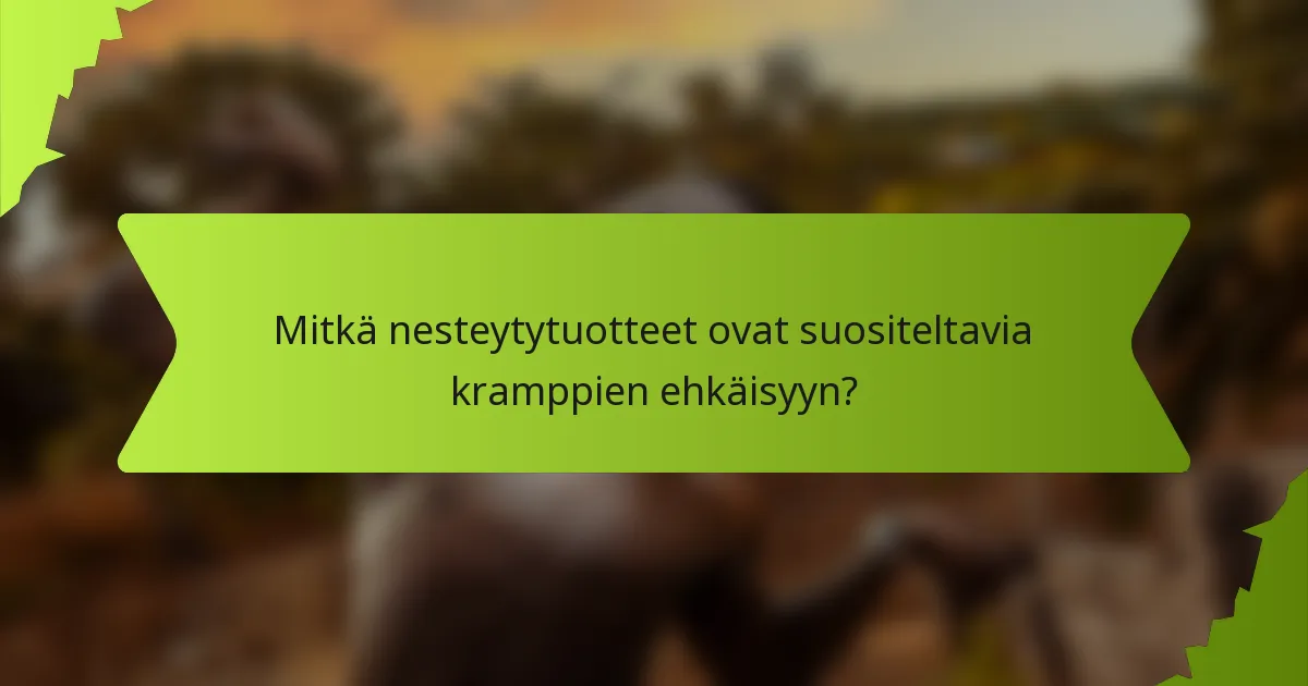 Mitkä nesteytytuotteet ovat suositeltavia kramppien ehkäisyyn?