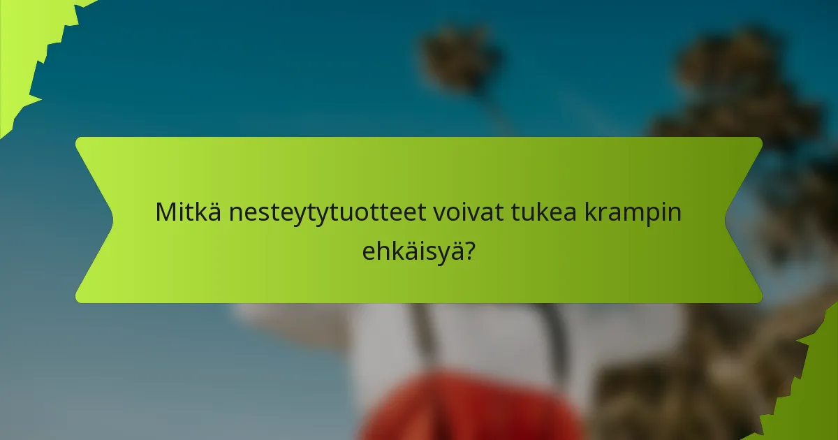 Mitkä nesteytytuotteet voivat tukea krampin ehkäisyä?