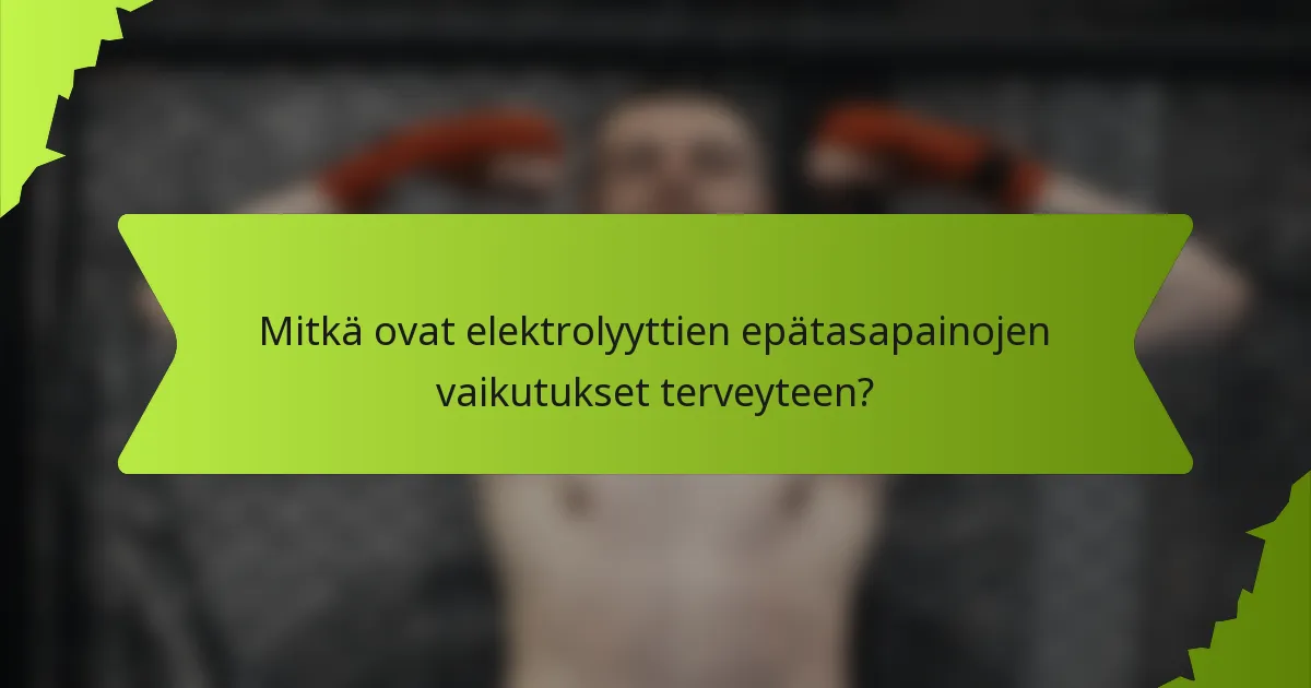 Mitkä ovat elektrolyyttien epätasapainojen vaikutukset terveyteen?