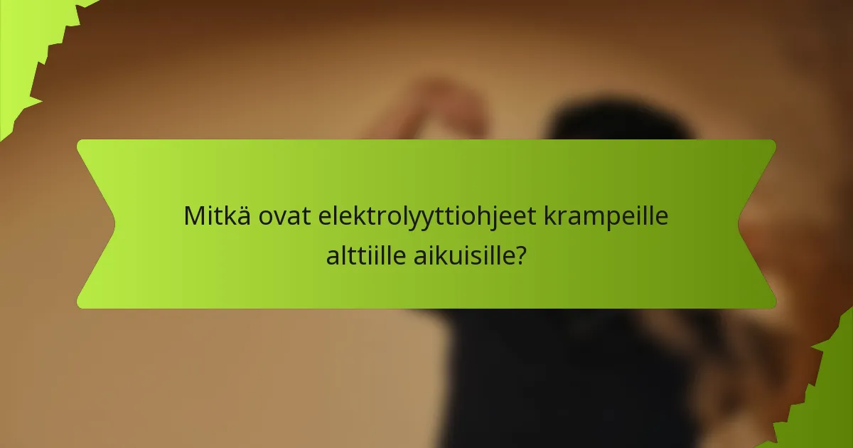 Mitkä ovat elektrolyyttiohjeet krampeille alttiille aikuisille?