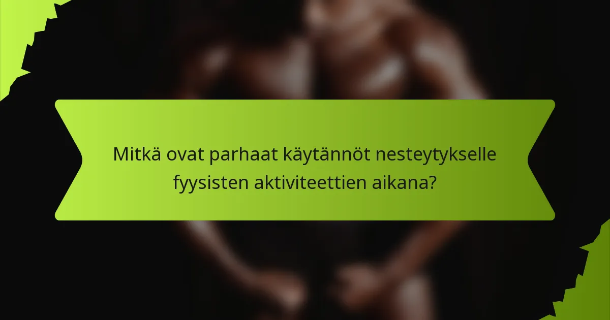 Mitkä ovat parhaat käytännöt nesteytykselle fyysisten aktiviteettien aikana?