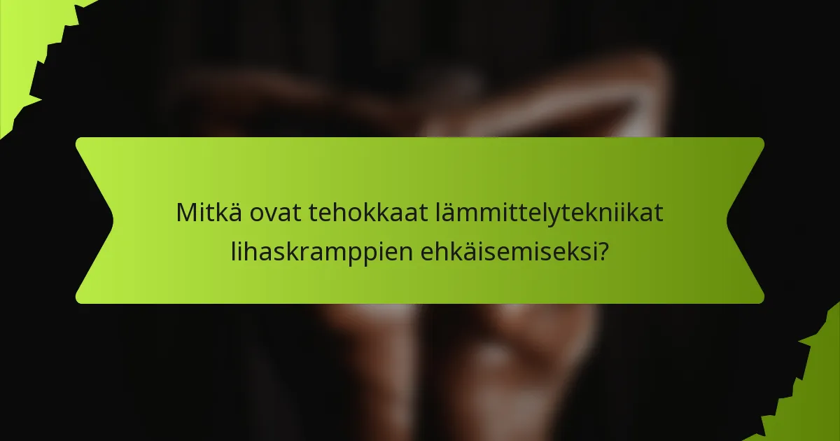 Mitkä ovat tehokkaat lämmittelytekniikat lihaskramppien ehkäisemiseksi?
