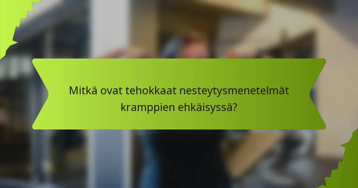 Mitkä ovat tehokkaat nesteytysmenetelmät kramppien ehkäisyssä?