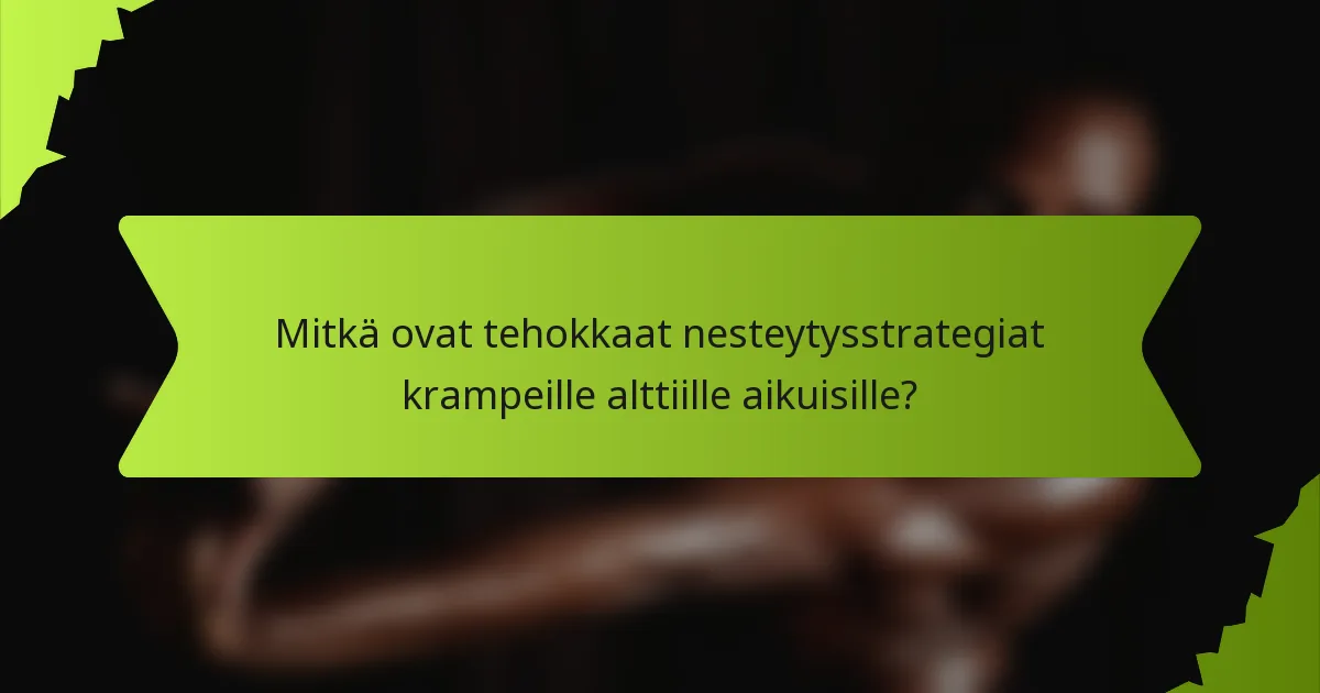 Mitkä ovat tehokkaat nesteytysstrategiat krampeille alttiille aikuisille?