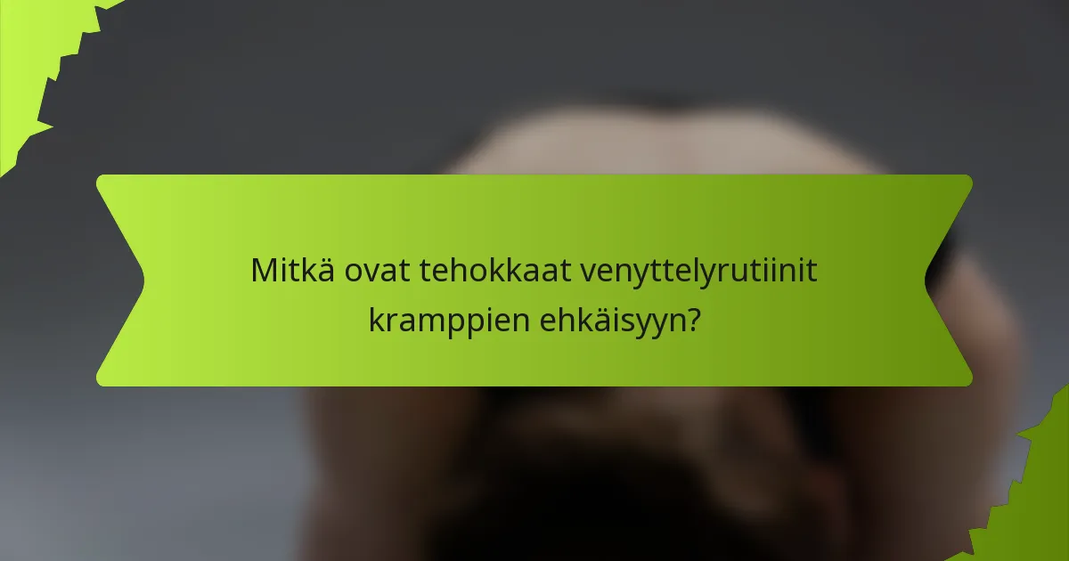Mitkä ovat tehokkaat venyttelyrutiinit kramppien ehkäisyyn?