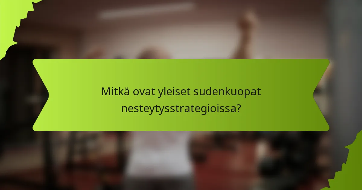 Mitkä ovat yleiset sudenkuopat nesteytysstrategioissa?