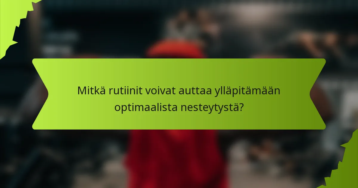 Mitkä rutiinit voivat auttaa ylläpitämään optimaalista nesteytystä?