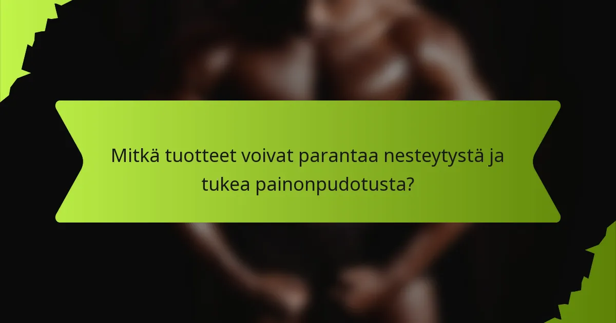 Mitkä tuotteet voivat parantaa nesteytystä ja tukea painonpudotusta?
