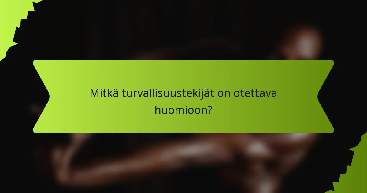 Mitkä turvallisuustekijät on otettava huomioon?